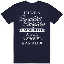 I Have A Beautiful Daughter A Gun Shovel And Alibi Funny Mens Soft Cotton Tee T Shirt