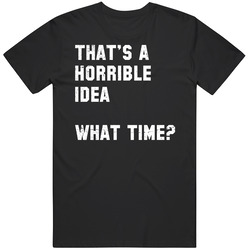 That's A Horrible Idea What Time Funny Bad Stuff Distressed Mens Soft Cotton Tee T Shirt
