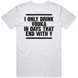 I Only Drink Vodka In Days That End With Y Funny Drink Fan Mens Soft Cotton Tee T Shirt