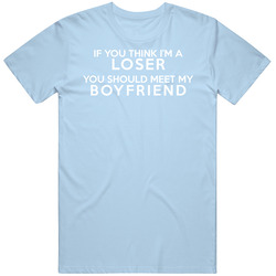 If You Think I'm A Loser You Should Meet My Boyfriend Mens Soft Cotton Tee T Shirt