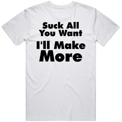 Suck All You Want Ill Make More Sexy Funny Mens Soft Cotton Tee T Shirt