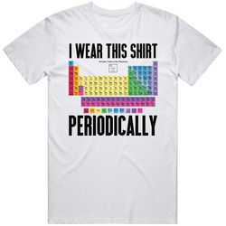 I Wear This Shirt Periodically Funny Periodic Table Science Geek Nerd Mens Soft Cotton Tee T Shirt
