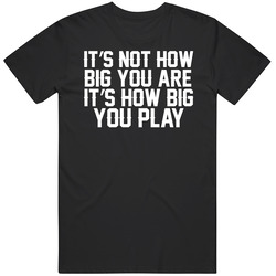 It's Not How Big You Are It's How Big You Play Sports Fan Mens Soft Cotton Tee T Shirt