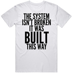 The System Isn't Broken Built This Way Mens Soft Cotton Tee T Shirt