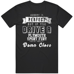 Nobody Is Perfect But If You Drive A Plymouth Sport Fury You're Pretty Close Car Lover Cool Mens Soft Cotton Tee T Shirt