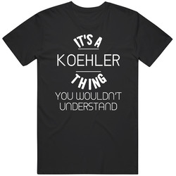 Koehler Its A Thing You Wouldnt Understand Name Mens Soft Cotton Tee T Shirt
