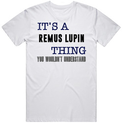 It's A Remus Lupin Thing You Wouldn't Understand Novel Character Fan Mens Soft Cotton Tee T Shirt