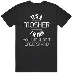 Mosher Its A Thing You Wouldnt Understand Name Mens Soft Cotton Tee T Shirt