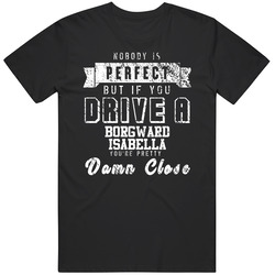 Nobody Is Perfect But If You Drive A Borgward Isabella You're Pretty Close Car Lover Cool Mens Soft Cotton Tee T Shirt