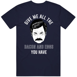 Give Me All The Bacon And Eggs You Have Parks And Rec Ron Swanson Mens Soft Cotton Tee T Shirt