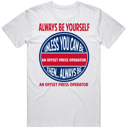 Offset Press Operator Always Be Yourself Unless Mens Soft Cotton Tee T Shirt