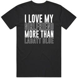Love My Girlfriend More Than Labatt Blue Funny Trending Valentines Gift Mens Soft Cotton Tee T Shirt