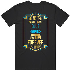 No Matter Where I Roam Blue Rapids Kansas Forever Will Be My Home Mens Soft Cotton Tee T Shirt