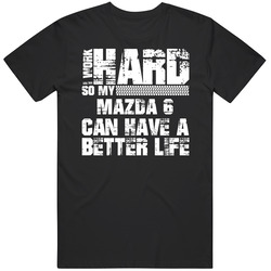 I Work Hard So My Mazda 6 Can Live A Better Life Car Fan Mens Soft Cotton Tee T Shirt