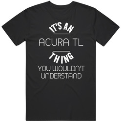 Acura Tl Thing Wouldnt Understand Funny Car Auto Mens Soft Cotton Tee T Shirt