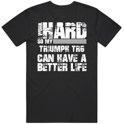 I Work Hard So My Triumph Tr6 Can Live A Better Life Car Fan Mens Soft Cotton Tee T Shirt