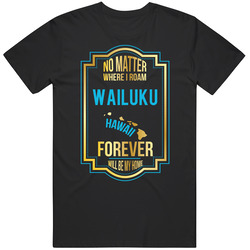 No Matter Where I Roam Wailuku Hawaii Forever Will Be My Home Mens Soft Cotton Tee T Shirt