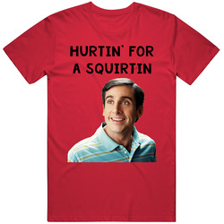 Hurtin' For A Squirtin 40 Year Old Virgin Mens Soft Cotton Tee T Shirt