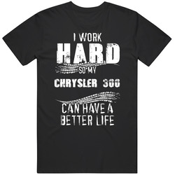 I Work Hard So My Chrysler 300 Can Have A Better Life Car Lover Cool Mens Soft Cotton Tee T Shirt