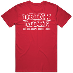 Drink More Mexican Prairie Fire   Alcohol Mens Soft Cotton Tee T Shirt