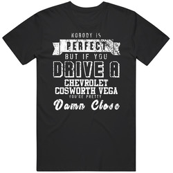 Nobody Is Perfect But If You Drive A Chevrolet Cosworth Vega You're Pretty Close Car Lover Cool Mens Soft Cotton Tee T Shirt
