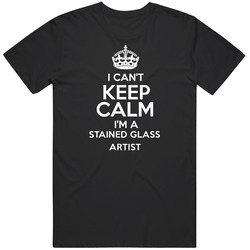 I Cant Keep Calm Im A Stained Glass Artist Occupations Mens Soft Cotton Tee T Shirt