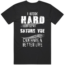 I Work Hard So My Saturn Vue Can Have A Better Life Car Lover Cool Mens Soft Cotton Tee T Shirt