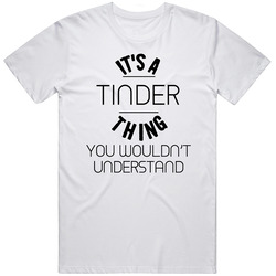 Tinder Its A Thing You Wouldnt Understand Mens Soft Cotton Tee T Shirt