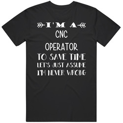 To Save Time Cnc Operator Never Wrong Funny Best Job Mens Soft Cotton Tee T Shirt