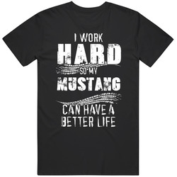 I Work Hard So My Mustang Can Have A Better Life Car Lover Cool Mens Soft Cotton Tee T Shirt