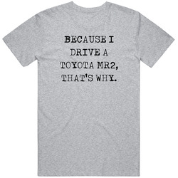 Because I Drive Toyota Mr2 Thats Why Funny Car Mens Soft Cotton Tee T Shirt