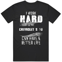 I Work Hard So My Chevrolet S 10 Can Have A Better Life Car Lover Cool Mens Soft Cotton Tee T Shirt