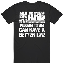 I Work Hard So My Nissan Titan Can Live A Better Life Car Fan Mens Soft Cotton Tee T Shirt
