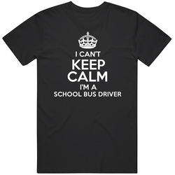I Cant Keep Calm Im A School Bus Driver Occupations Mens Soft Cotton Tee T Shirt