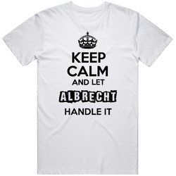 Keep Calm And Let Albrecht Handle It Mens Soft Cotton Tee T Shirt