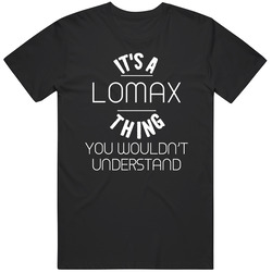 Lomax Its A Thing You Wouldnt Understand Name Mens Soft Cotton Tee T Shirt