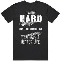 I Work Hard So My Pontiac Grand Am Can Have A Better Life Car Lover Cool Mens Soft Cotton Tee T Shirt
