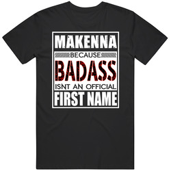 Makenna Because Badass Official First Name Funny Mens Soft Cotton Tee T Shirt