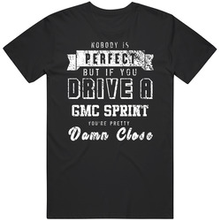 Nobody Is Perfect But If You Drive A Gmc Sprint You're Pretty Close Car Lover Cool Mens Soft Cotton Tee T Shirt