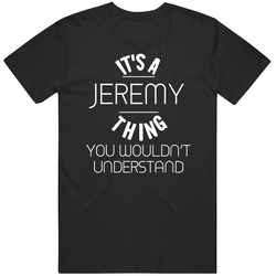 Jeremy Its A Thing You Wouldnt Understand Name Mens Soft Cotton Tee T Shirt
