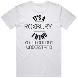 It's A Roxbury Thing You Wouldn't Understand Neighborhood Mens Soft Cotton Tee T Shirt