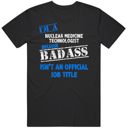 I'm A Nuclear Medicine Technologist Badass Official Job Title Funny Occupation Worn Look Mens Soft Cotton Tee T Shirt