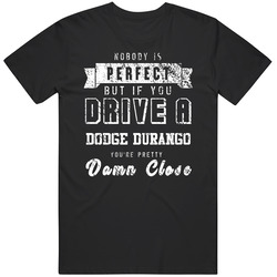 Nobody Is Perfect But If You Drive A Dodge Durango You're Pretty Close Car Lover Cool Mens Soft Cotton Tee T Shirt