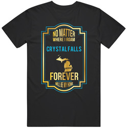 No Matter Where I Roam Crystal Falls Michigan Forever Will Be My Home Mens Soft Cotton Tee T Shirt