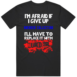 Give Up Sneaker Collecting Replace With Murder Mens Soft Cotton Tee T Shirt