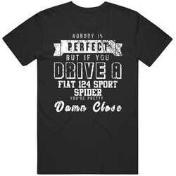 Nobody Is Perfect But If You Drive A Fiat 124 Sport Spider You're Pretty Close Car Lover Cool Mens Soft Cotton Tee T Shirt