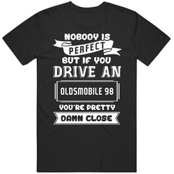 Nobody Is Perfect But If You Drive An Oldsmobile 98 Funny Car Mens Soft Cotton Tee T Shirt