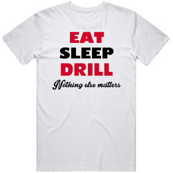 Eat Sleep Drill Nothing Else Matters Driller Occupation Mens Soft Cotton Tee T Shirt