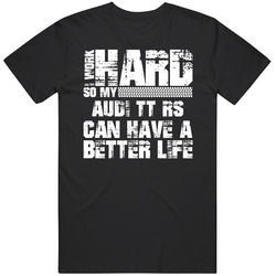 I Work Hard So My Audi Tt Rs Can Live A Better Life Car Fan Mens Soft Cotton Tee T Shirt