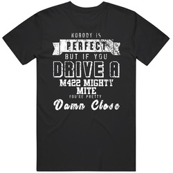 Nobody Is Perfect But If You Drive A M422 Mighty Mite You're Pretty Close Car Lover Cool Mens Soft Cotton Tee T Shirt
